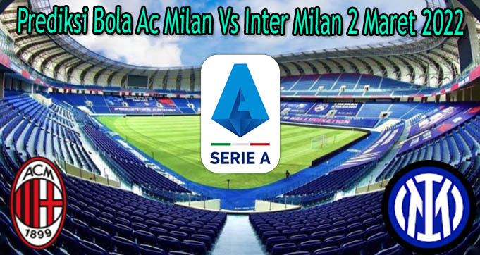 Prediksi Bola Ac Milan Vs Inter Milan 2 Maret 2022